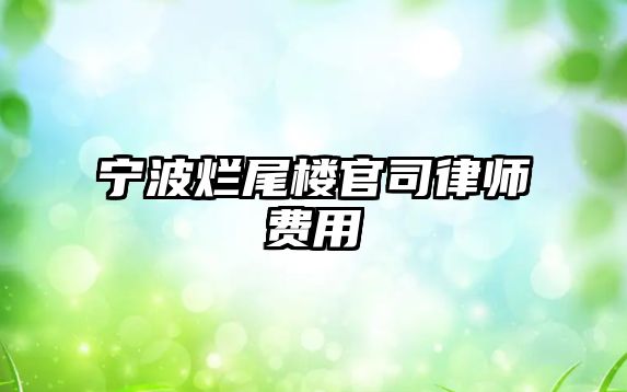 寧波爛尾樓官司律師費用