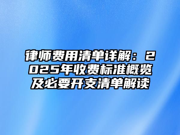 律師費用清單詳解：2025年收費標準概覽及必要開支清單解讀