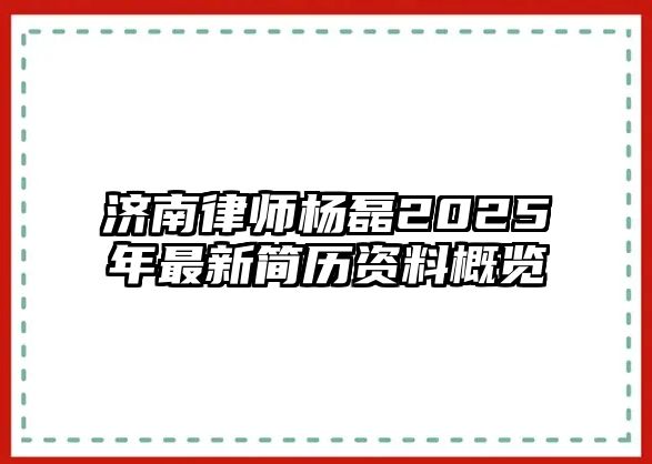濟南律師楊磊2025年最新簡歷資料概覽