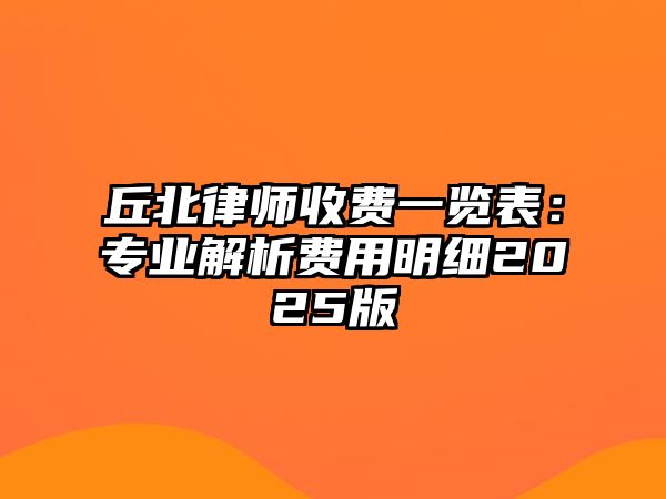 丘北律師收費一覽表：專業解析費用明細2025版