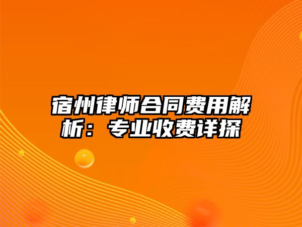 宿州律師合同費用解析：專業收費詳探