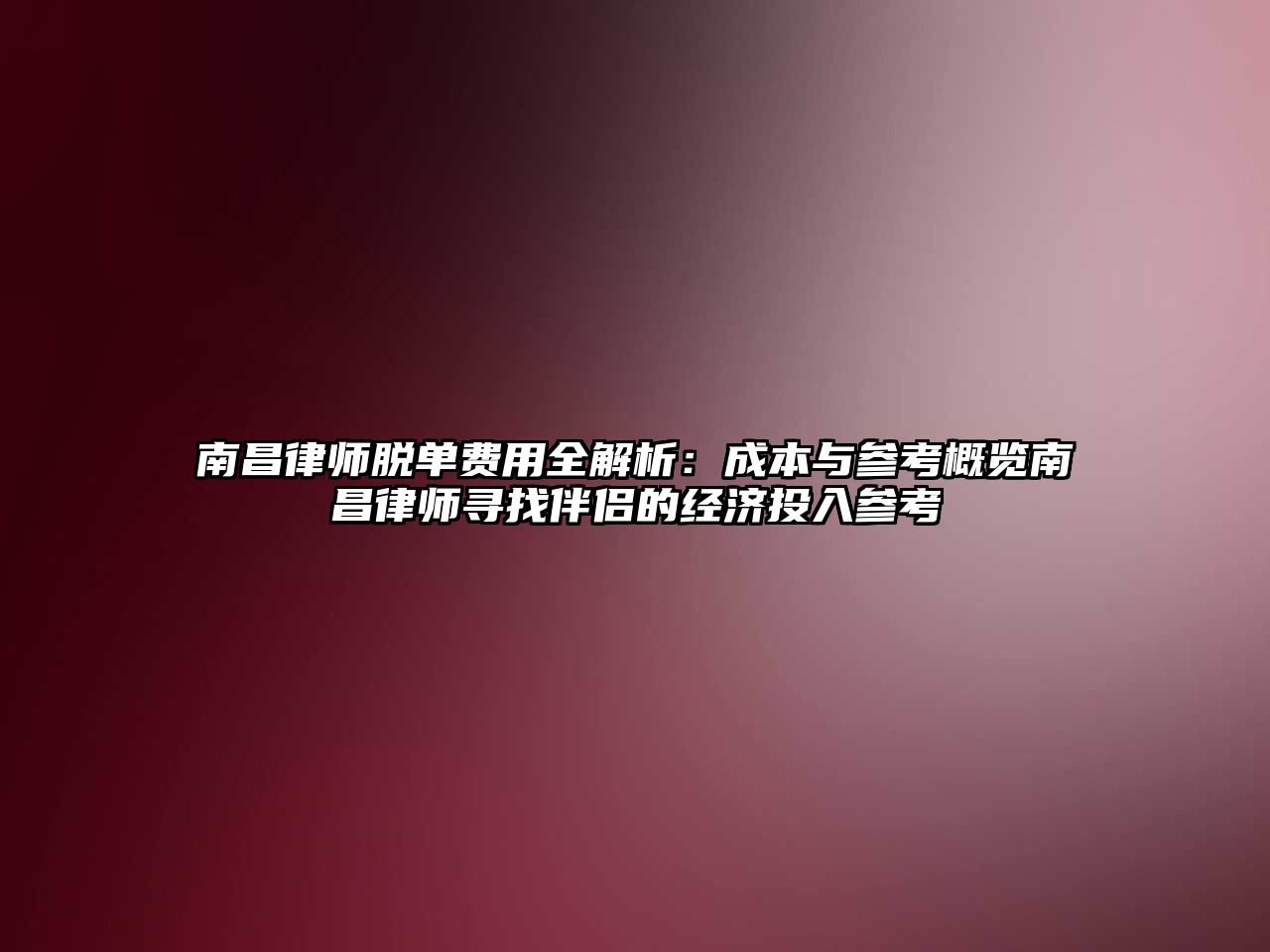 南昌律師脫單費用全解析：成本與參考概覽南昌律師尋找伴侶的經濟投入參考