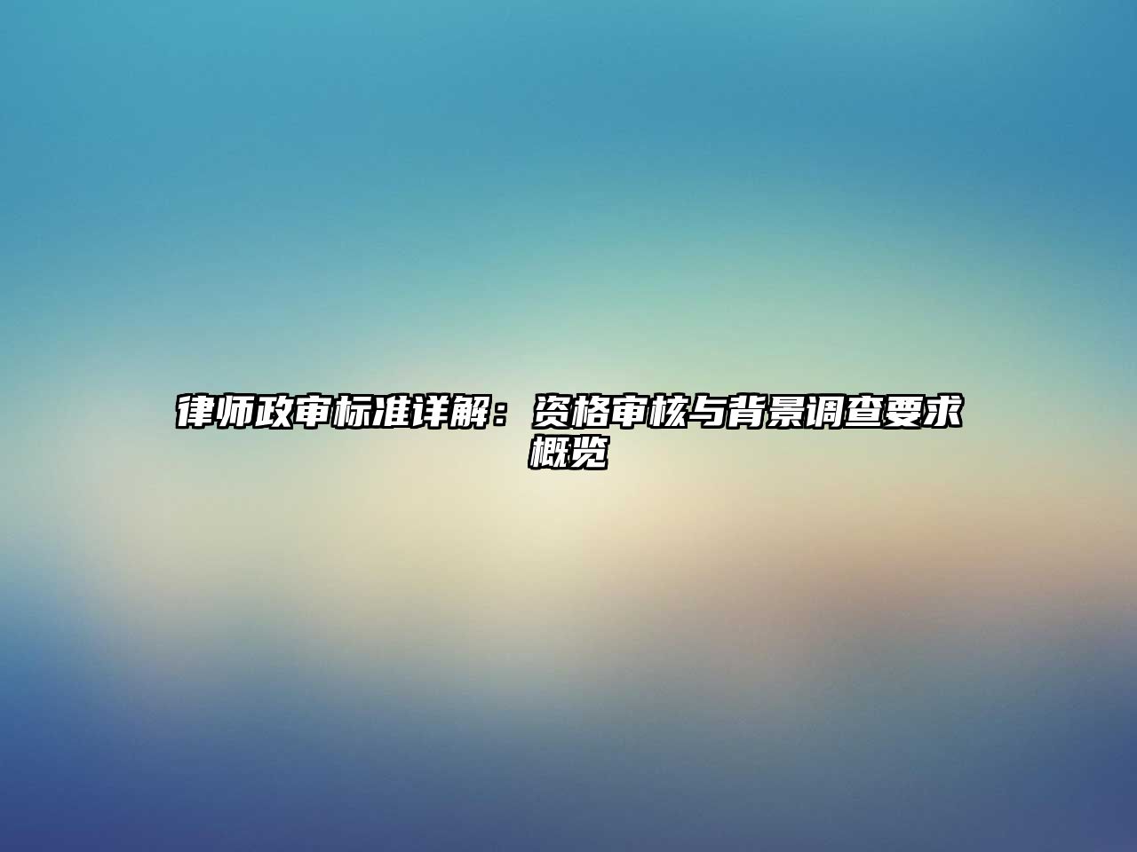 律師政審標準詳解：資格審核與背景調查要求概覽