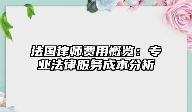 法國律師費用概覽：專業法律服務成本分析