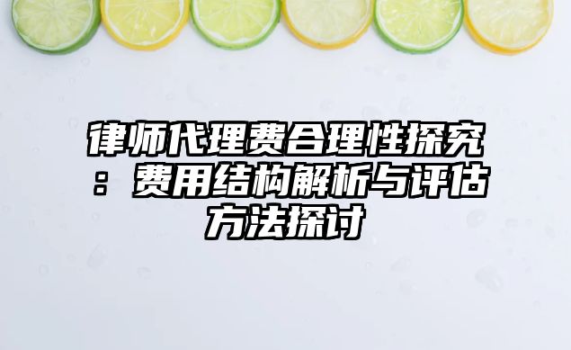 律師代理費合理性探究：費用結構解析與評估方法探討