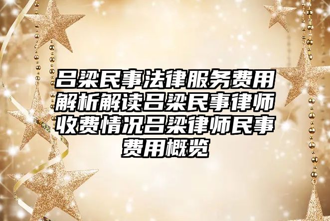 呂梁民事法律服務費用解析解讀呂梁民事律師收費情況呂梁律師民事費用概覽
