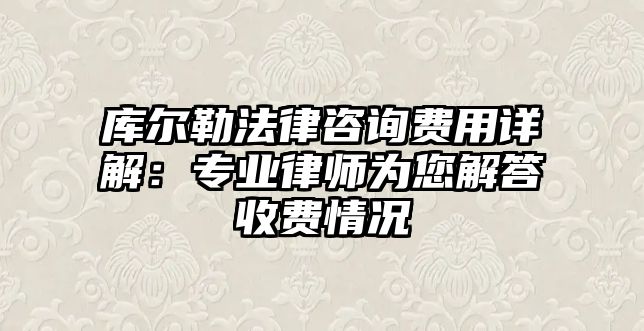 庫爾勒法律咨詢費用詳解：專業律師為您解答收費情況