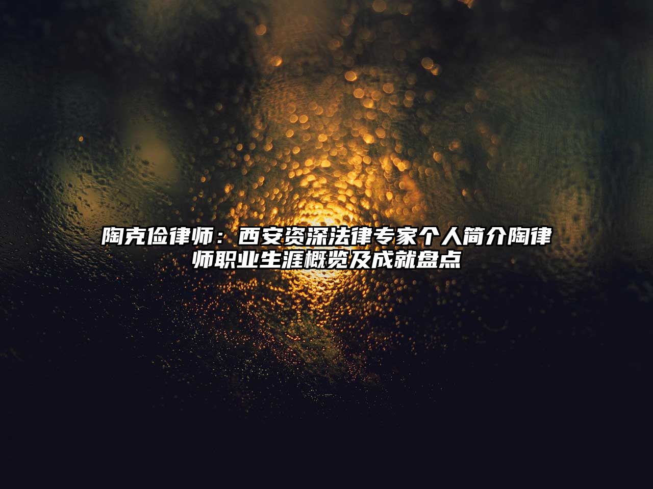 陶克儉律師：西安資深法律專家個人簡介陶律師職業生涯概覽及成就盤點