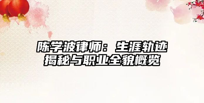 陳學波律師：生涯軌跡揭秘與職業全貌概覽