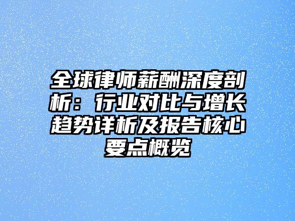 全球律師薪酬深度剖析：行業對比與增長趨勢詳析及報告核心要點概覽