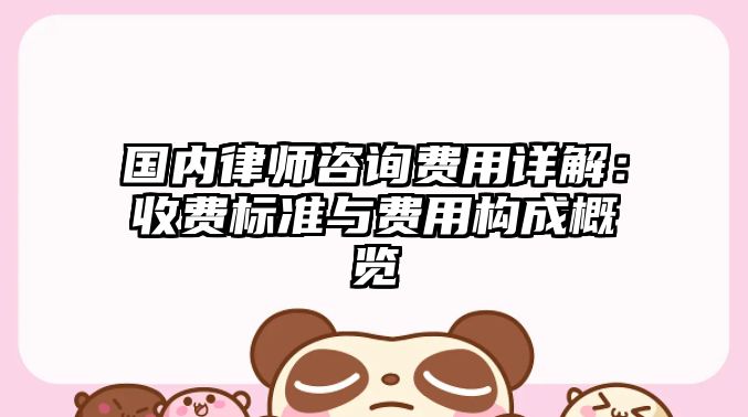 國內律師咨詢費用詳解：收費標準與費用構成概覽