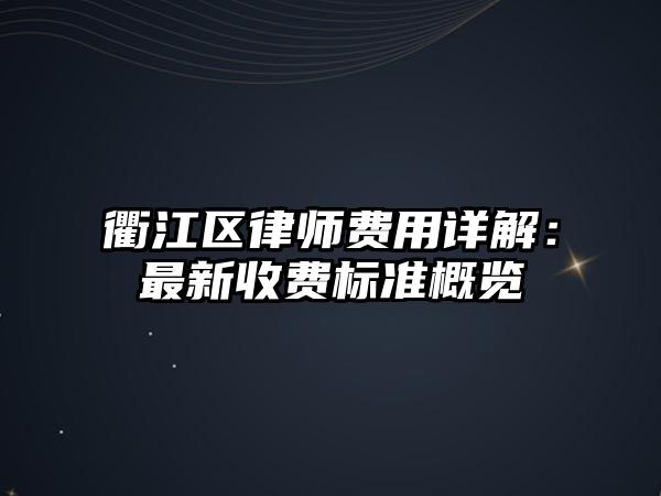 衢江區律師費用詳解：最新收費標準概覽