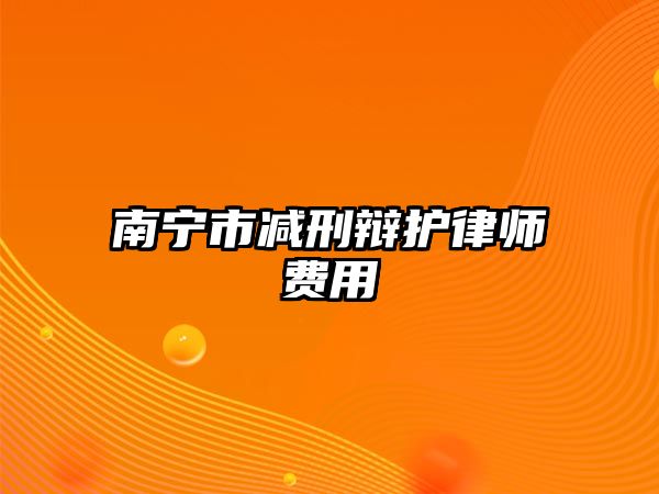 南寧市減刑辯護律師費用