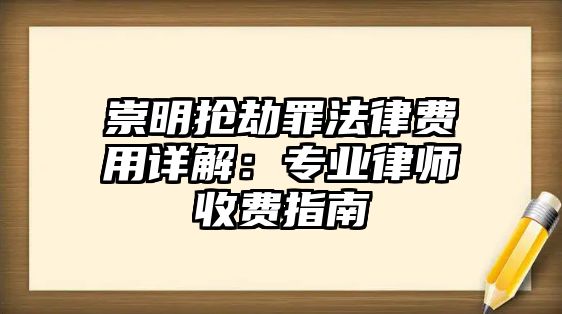崇明搶劫罪法律費(fèi)用詳解：專業(yè)律師收費(fèi)指南
