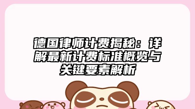 德國律師計費揭秘：詳解最新計費標準概覽與關鍵要素解析