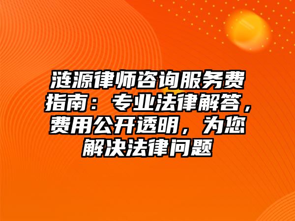 漣源律師咨詢服務費指南：專業法律解答，費用公開透明，為您解決法律問題