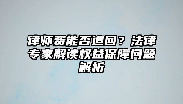 律師費能否追回？法律專家解讀權益保障問題解析