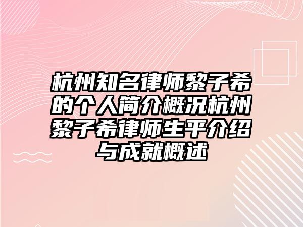 杭州知名律師黎子希的個人簡介概況杭州黎子希律師生平介紹與成就概述