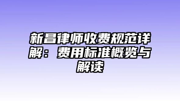 新昌律師收費(fèi)規(guī)范詳解：費(fèi)用標(biāo)準(zhǔn)概覽與解讀