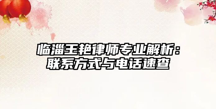 臨淄王艷律師專(zhuān)業(yè)解析：聯(lián)系方式與電話速查