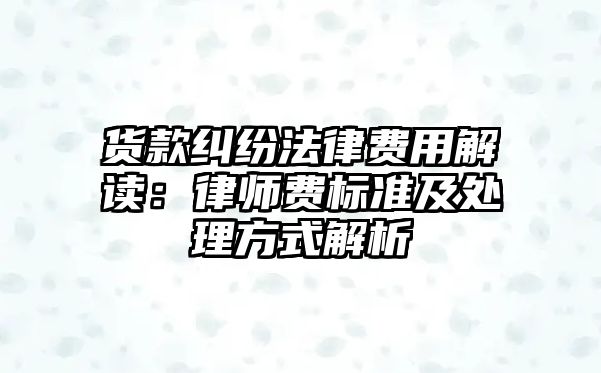 貨款糾紛法律費用解讀：律師費標準及處理方式解析