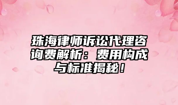 珠海律師訴訟代理咨詢費解析：費用構成與標準揭秘！