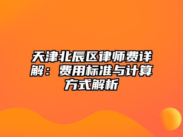 天津北辰區(qū)律師費詳解：費用標準與計算方式解析