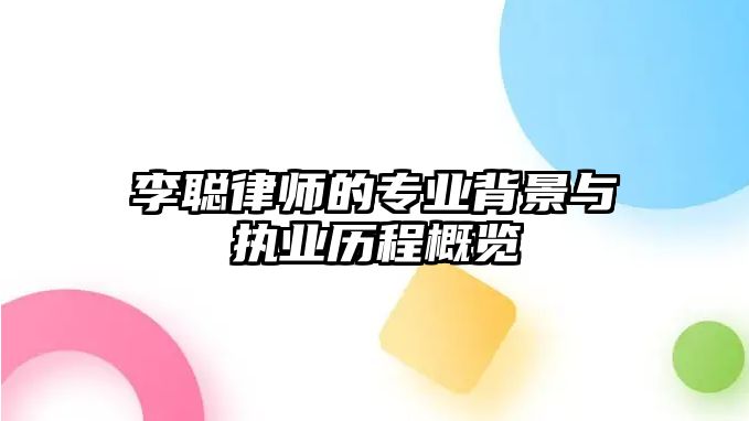 李聰律師的專業(yè)背景與執(zhí)業(yè)歷程概覽