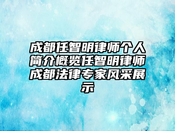 成都任智明律師個(gè)人簡介概覽任智明律師成都法律專家風(fēng)采展示