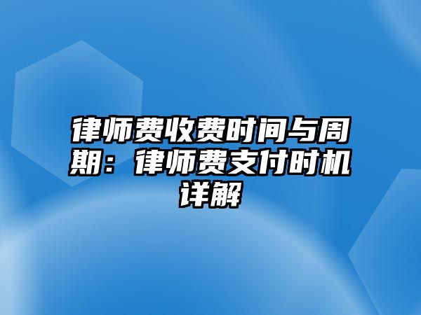 律師費收費時間與周期：律師費支付時機詳解