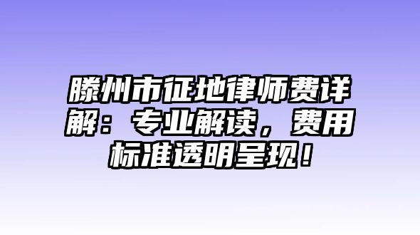 滕州市征地律師費詳解：專業解讀，費用標準透明呈現！