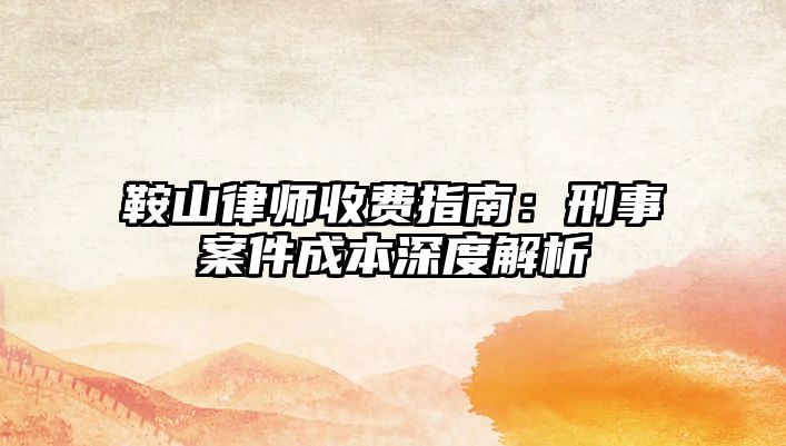 鞍山律師收費指南：刑事案件成本深度解析