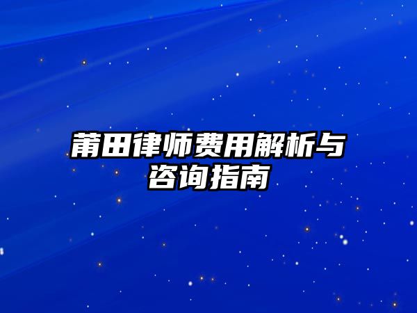 莆田律師費(fèi)用解析與咨詢指南