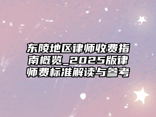 東陵地區律師收費指南概覽_2025版律師費標準解讀與參考