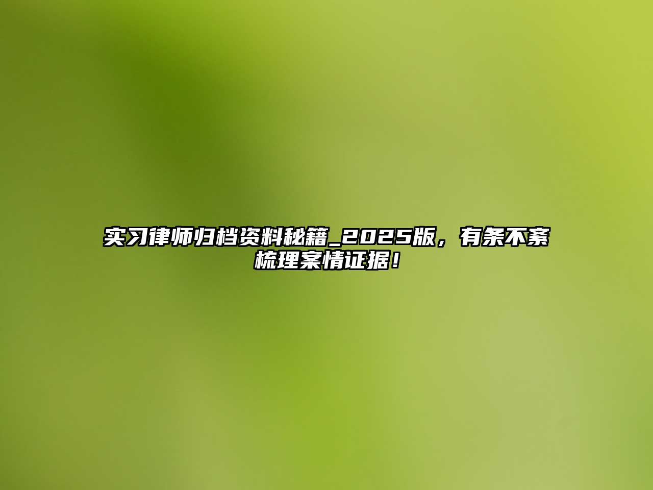 實習律師歸檔資料秘籍_2025版，有條不紊梳理案情證據！
