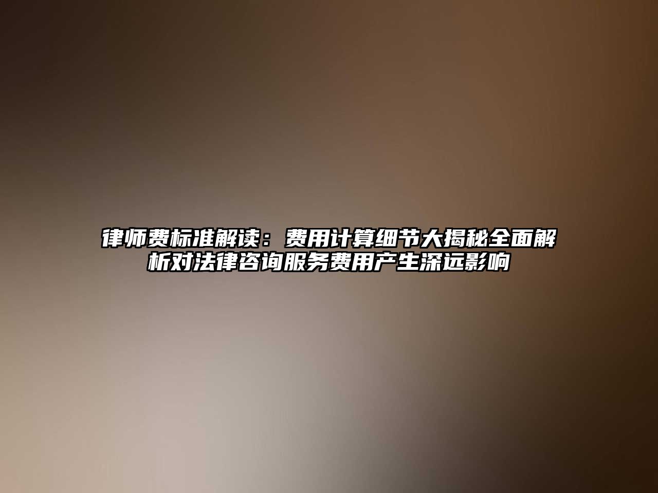 律師費標準解讀：費用計算細節大揭秘全面解析對法律咨詢服務費用產生深遠影響