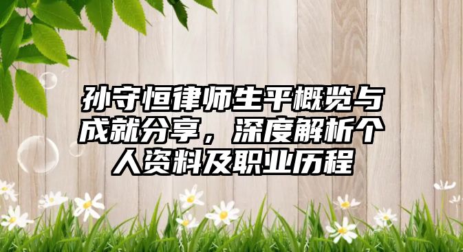 孫守恒律師生平概覽與成就分享，深度解析個人資料及職業歷程
