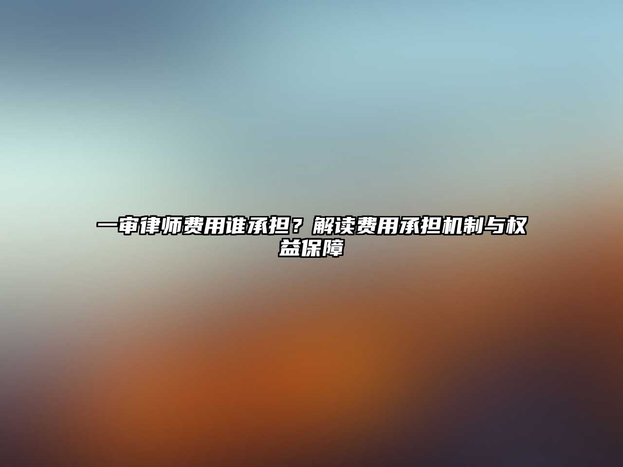 一審律師費(fèi)用誰承擔(dān)？解讀費(fèi)用承擔(dān)機(jī)制與權(quán)益保障