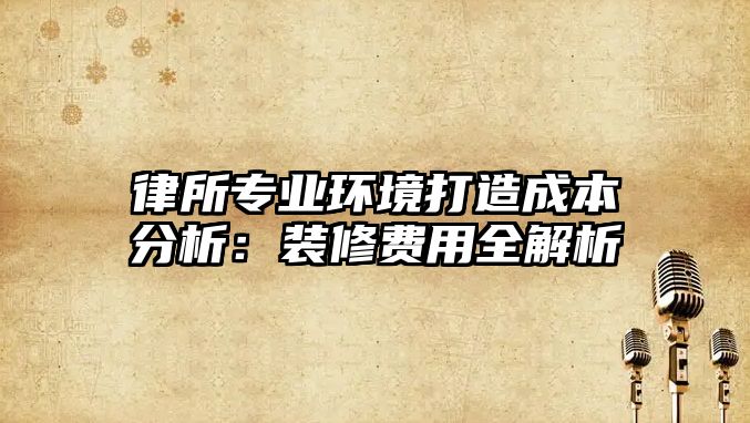 律所專業環境打造成本分析：裝修費用全解析