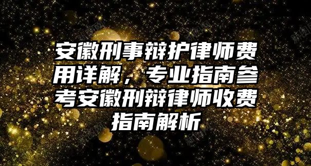 安徽刑事辯護律師費用詳解，專業指南參考安徽刑辯律師收費指南解析