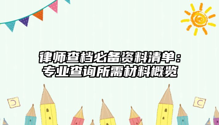 律師查檔必備資料清單：專業(yè)查詢所需材料概覽