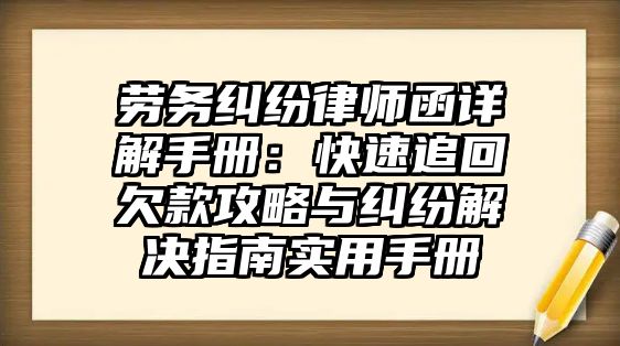 勞務糾紛律師函詳解手冊：快速追回欠款攻略與糾紛解決指南實用手冊