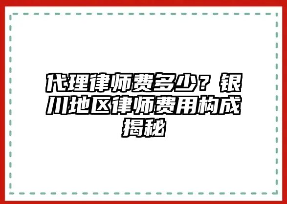 代理律師費多少？銀川地區律師費用構成揭秘