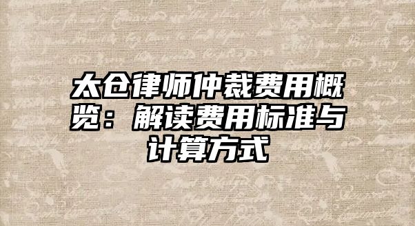 太倉律師仲裁費用概覽：解讀費用標準與計算方式