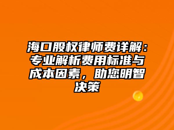 海口股權律師費詳解：專業解析費用標準與成本因素，助您明智決策