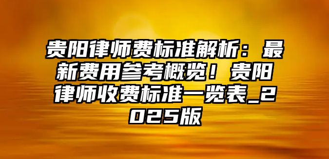 貴陽律師費標準解析：最新費用參考概覽！貴陽律師收費標準一覽表_2025版