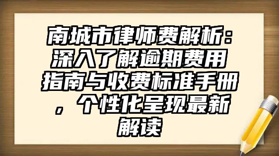 南城市律師費(fèi)解析：深入了解逾期費(fèi)用指南與收費(fèi)標(biāo)準(zhǔn)手冊(cè)，個(gè)性化呈現(xiàn)最新解讀