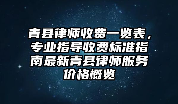 青縣律師收費一覽表，專業指導收費標準指南最新青縣律師服務價格概覽