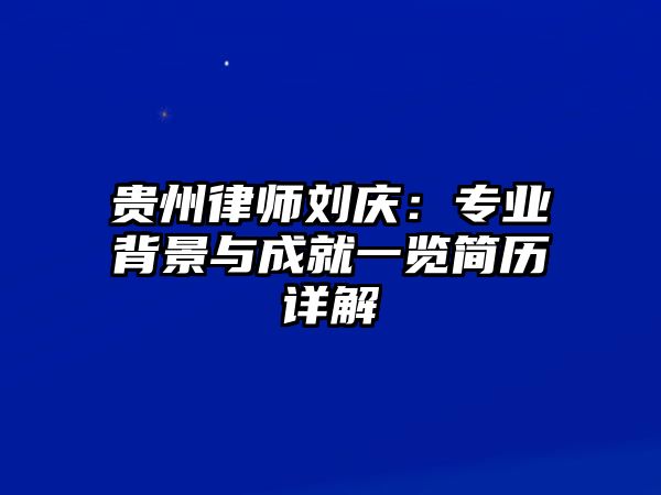 貴州律師劉慶：專業背景與成就一覽簡歷詳解