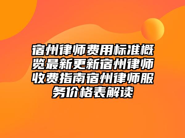 宿州律師費用標準概覽最新更新宿州律師收費指南宿州律師服務價格表解讀